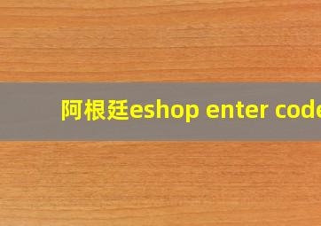 阿根廷eshop enter code